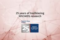 Celebrating 25 Years. Faculty of Medicine 1997-2022.  25 Years of trailblazing HIV/AIDS research at Imperial